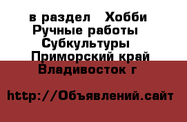  в раздел : Хобби. Ручные работы » Субкультуры . Приморский край,Владивосток г.